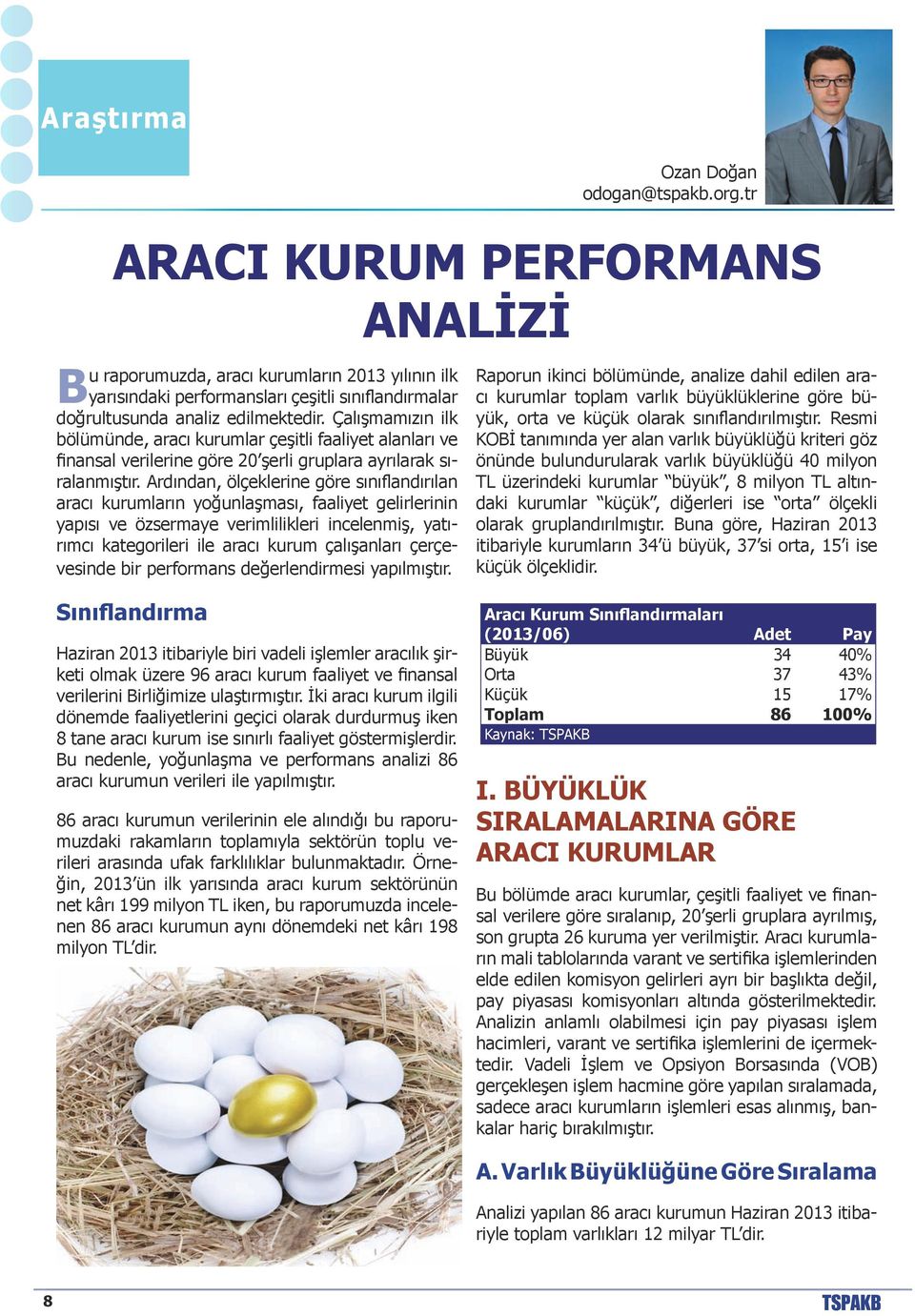 Ardından, ölçeklerine göre sınıflandırılan aracı kurumların yoğunlaşması, faaliyet gelirlerinin yapısı ve özsermaye verimlilikleri incelenmiş, yatırımcı kategorileri ile aracı kurum çalışanları