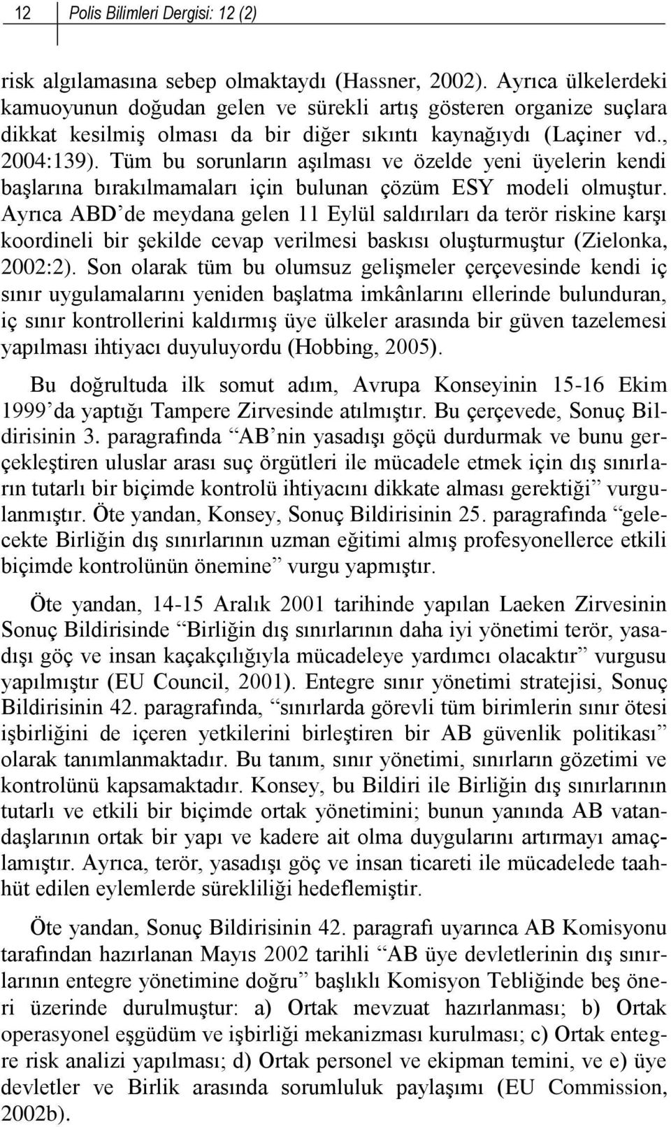 Tüm bu sorunların aşılması ve özelde yeni üyelerin kendi başlarına bırakılmamaları için bulunan çözüm ESY modeli olmuştur.