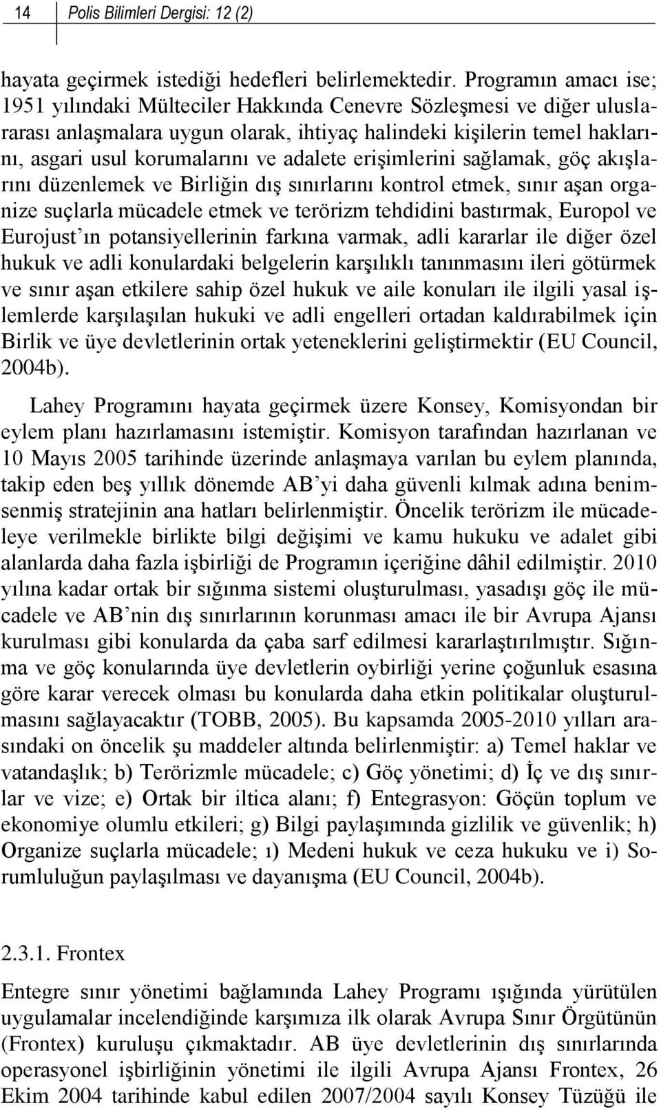 adalete erişimlerini sağlamak, göç akışlarını düzenlemek ve Birliğin dış sınırlarını kontrol etmek, sınır aşan organize suçlarla mücadele etmek ve terörizm tehdidini bastırmak, Europol ve Eurojust ın