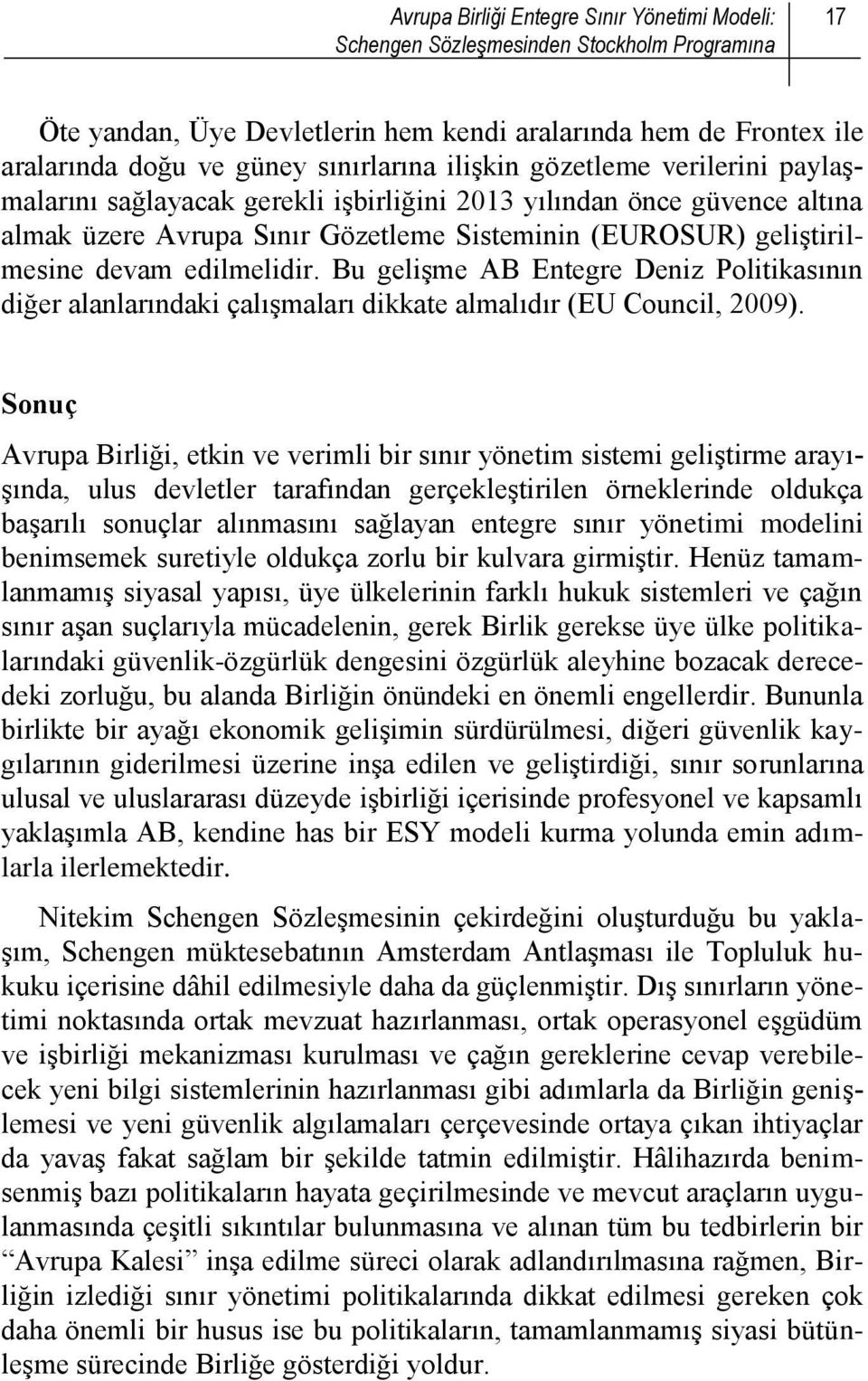 Bu gelişme AB Entegre Deniz Politikasının diğer alanlarındaki çalışmaları dikkate almalıdır (EU Council, 2009).