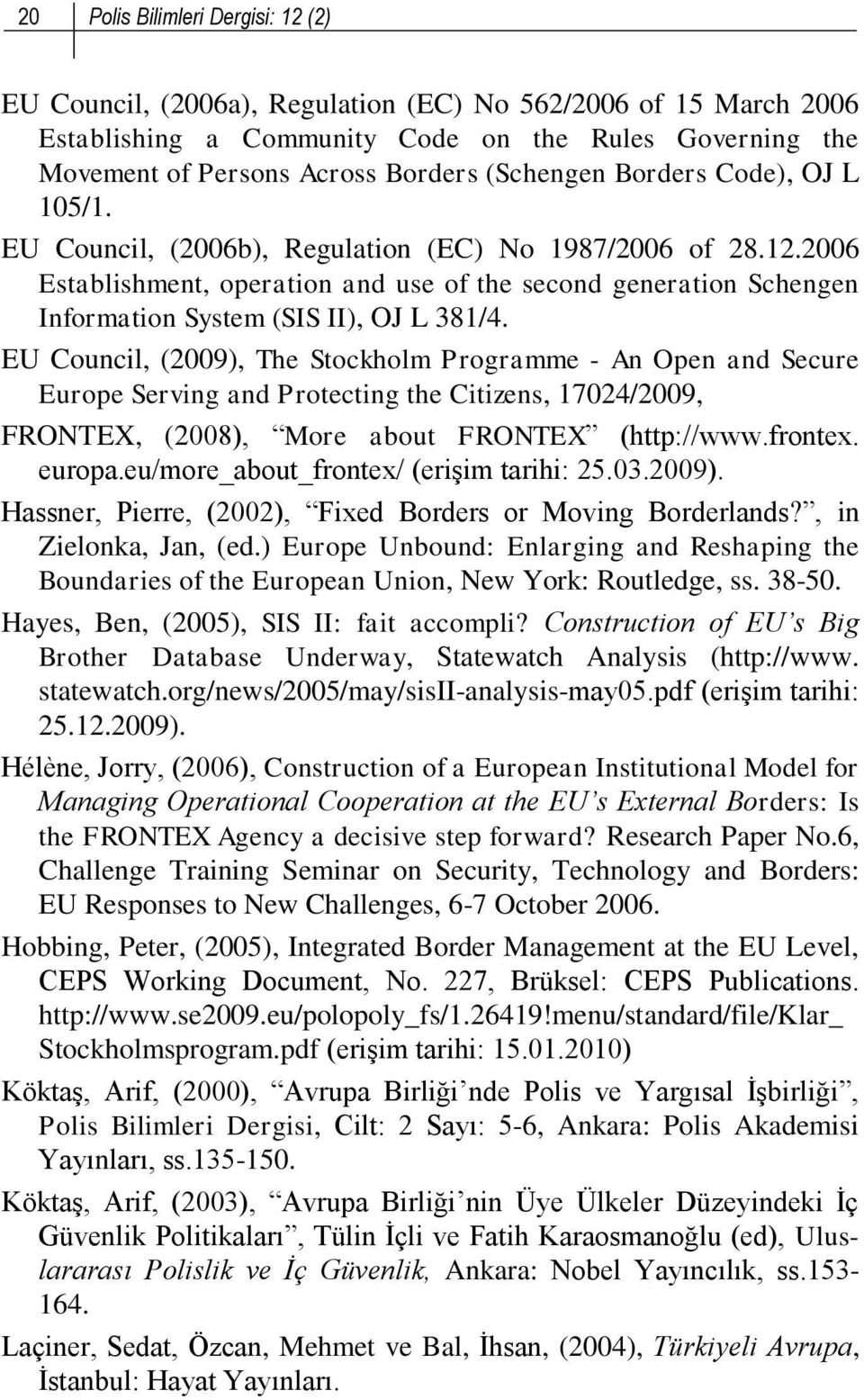 2006 Establishment, operation and use of the second generation Schengen Information System (SIS II), OJ L 381/4.