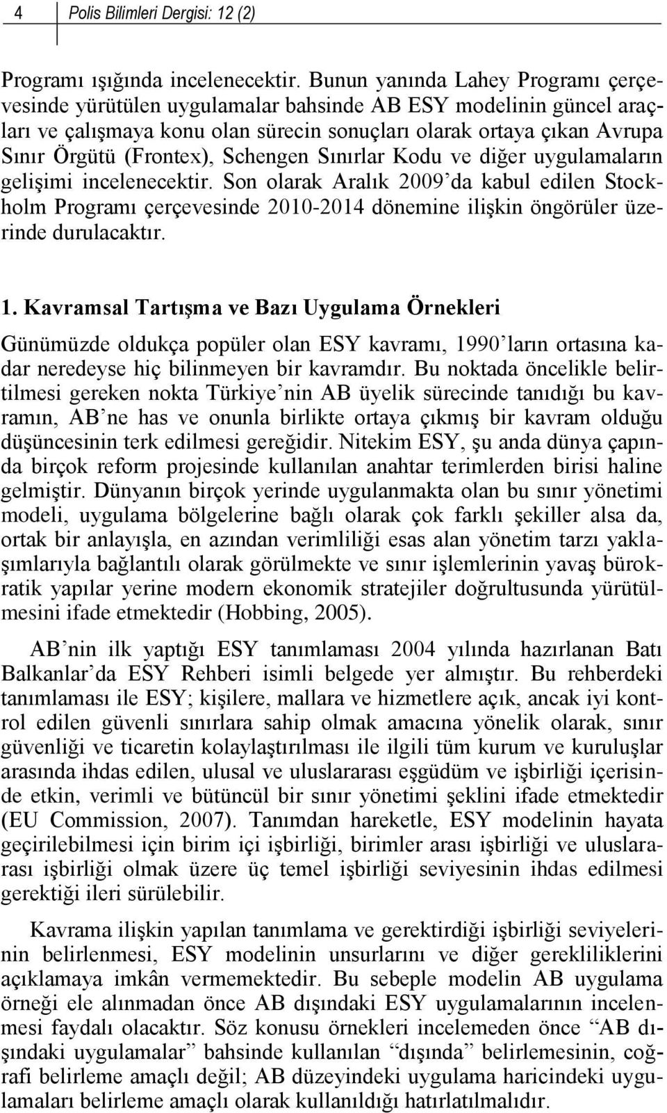 Schengen Sınırlar Kodu ve diğer uygulamaların gelişimi incelenecektir.