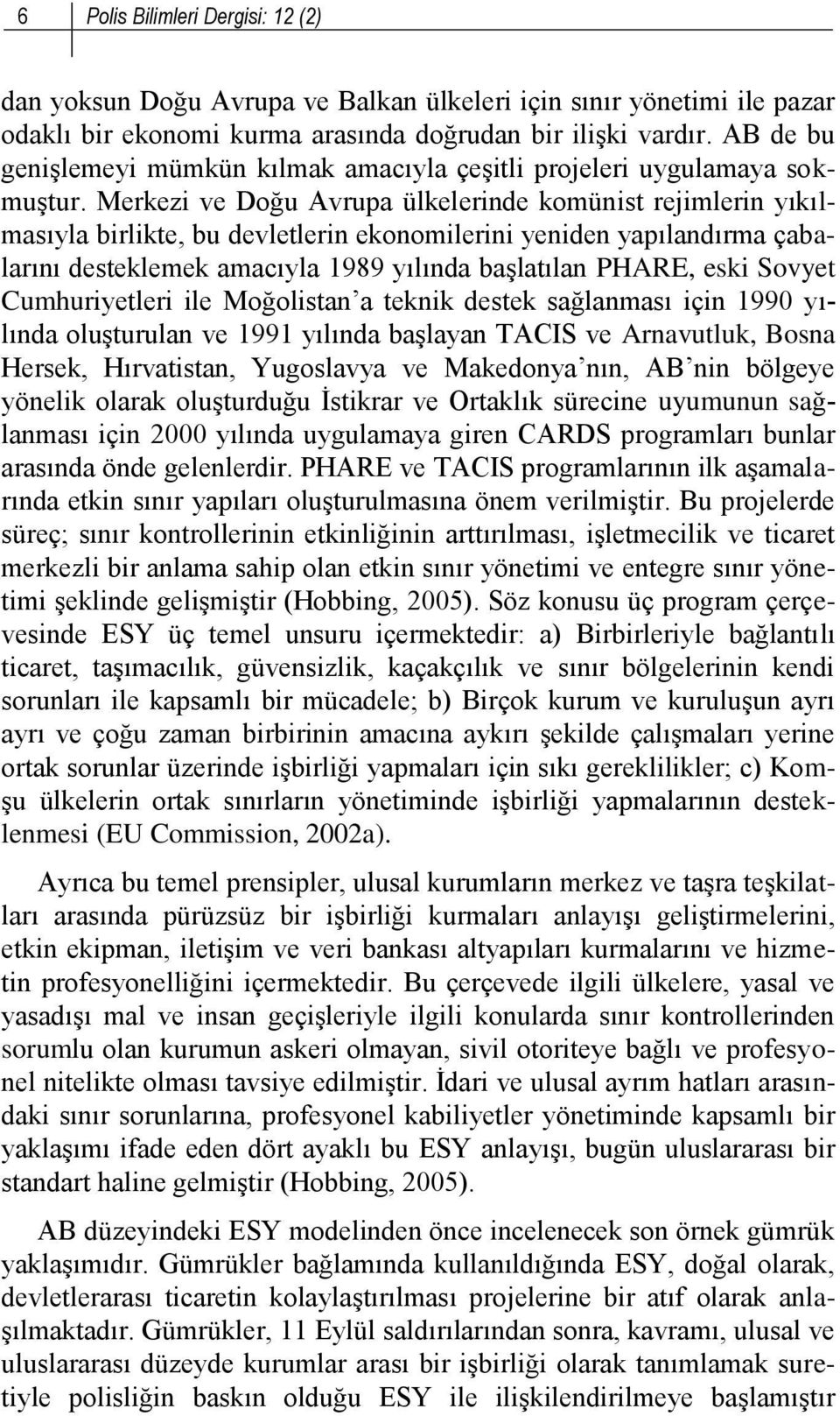 Merkezi ve Doğu Avrupa ülkelerinde komünist rejimlerin yıkılmasıyla birlikte, bu devletlerin ekonomilerini yeniden yapılandırma çabalarını desteklemek amacıyla 1989 yılında başlatılan PHARE, eski