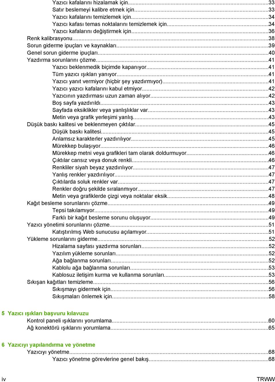 ..41 Yazıcı beklenmedik biçimde kapanıyor...41 Tüm yazıcı ışıkları yanıyor...41 Yazıcı yanıt vermiyor (hiçbir şey yazdırmıyor)...41 Yazıcı yazıcı kafalarını kabul etmiyor.