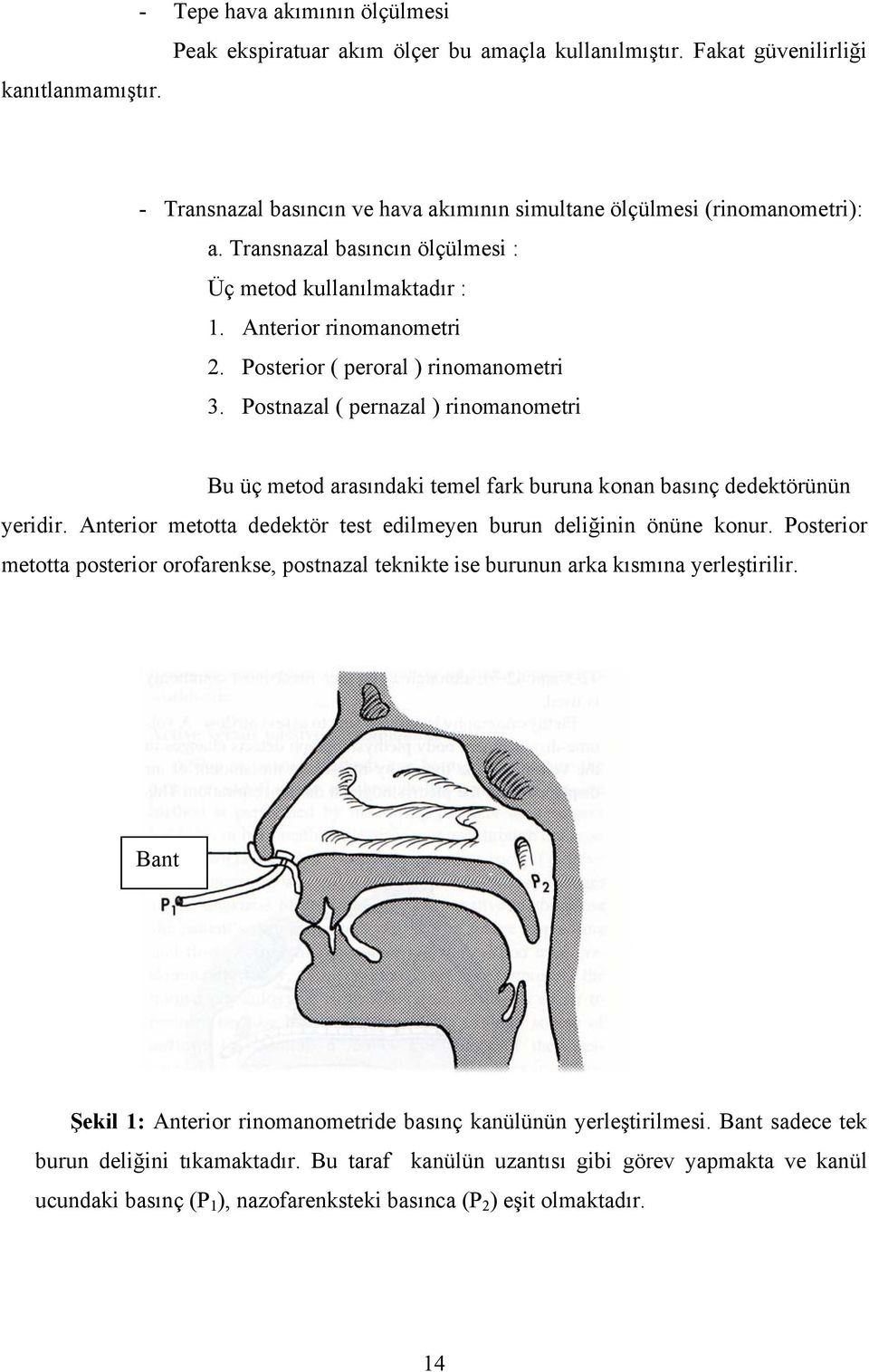 Posterior ( peroral ) rinomanometri 3. Postnazal ( pernazal ) rinomanometri Bu üç metod arasındaki temel fark buruna konan basınç dedektörünün yeridir.