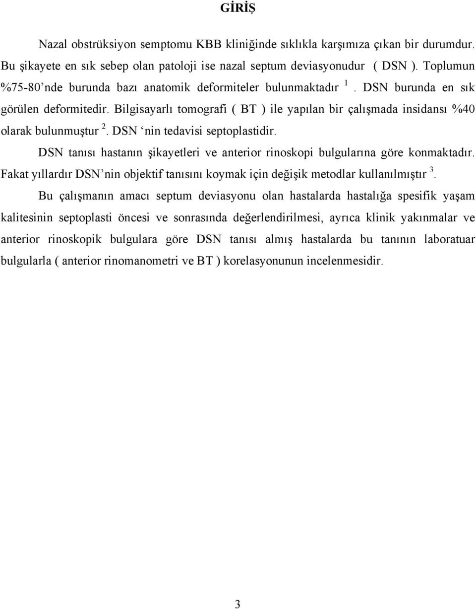 Bilgisayarlı tomografi ( BT ) ile yapılan bir çalışmada insidansı %40 olarak bulunmuştur 2. DSN nin tedavisi septoplastidir.