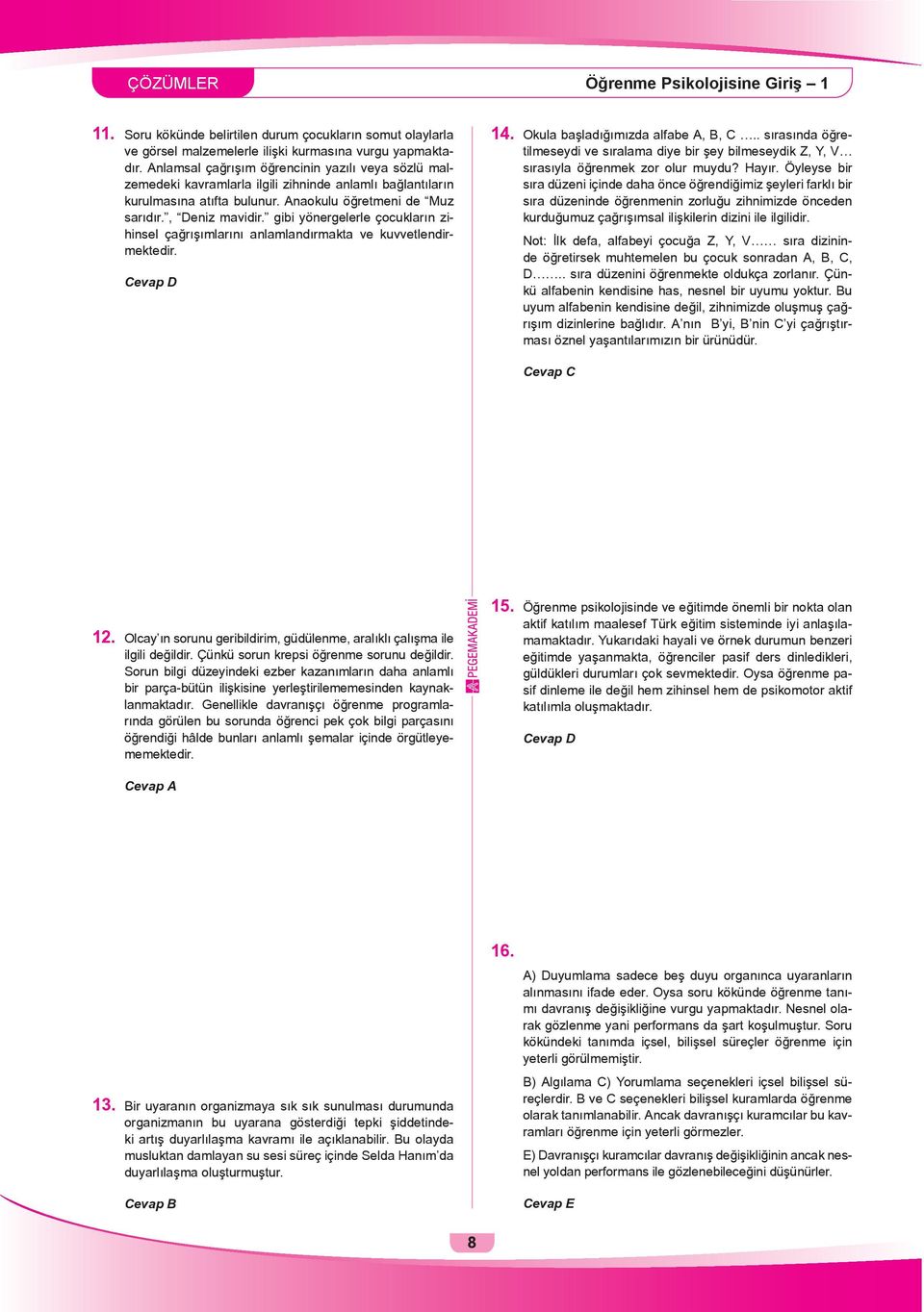 gibi yönergelerle çocukların zihinsel çağrışımlarını anlamlandırmakta ve kuvvetlendirmektedir. Cevap D 14. Okula başladığımızda alfabe A, B, C.