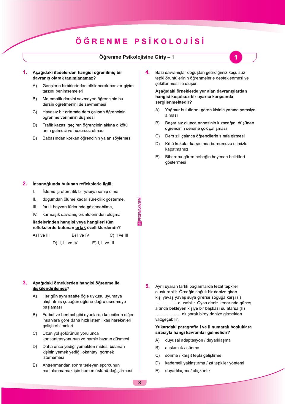 öğrenme veriminin düşmesi D) Trafik kazası geçiren öğrencinin aklına o kötü anın gelmesi ve huzursuz olması E) Babasından korkan öğrencinin yalan söylemesi 4.