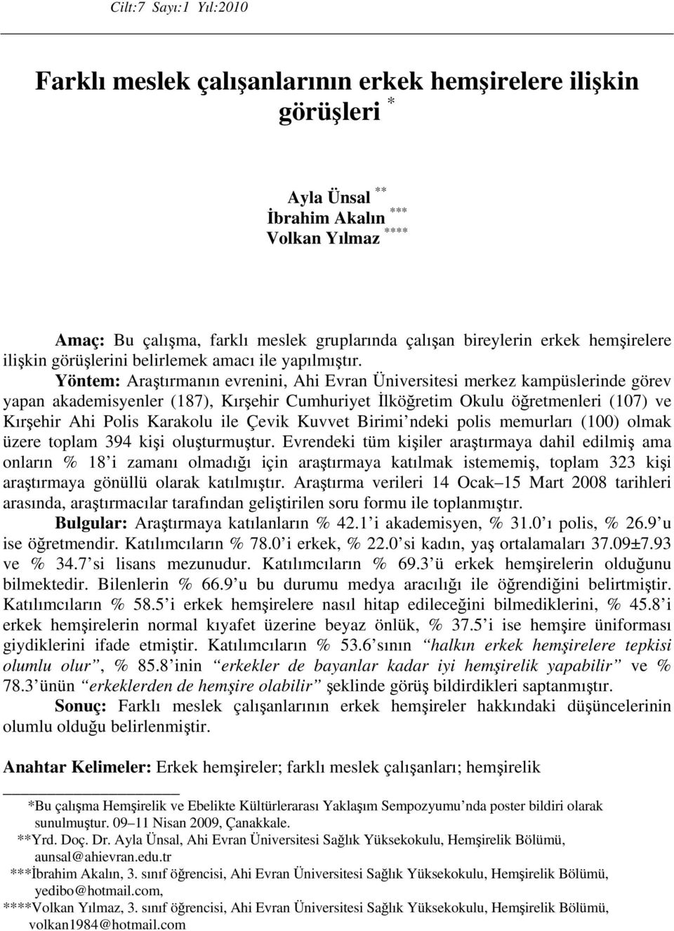 Yöntem: Araştırmanın evrenini, Ahi Evran Üniversitesi merkez kampüslerinde görev yapan akademisyenler (187), Kırşehir Cumhuriyet İlköğretim Okulu öğretmenleri (107) ve Kırşehir Ahi Polis Karakolu ile