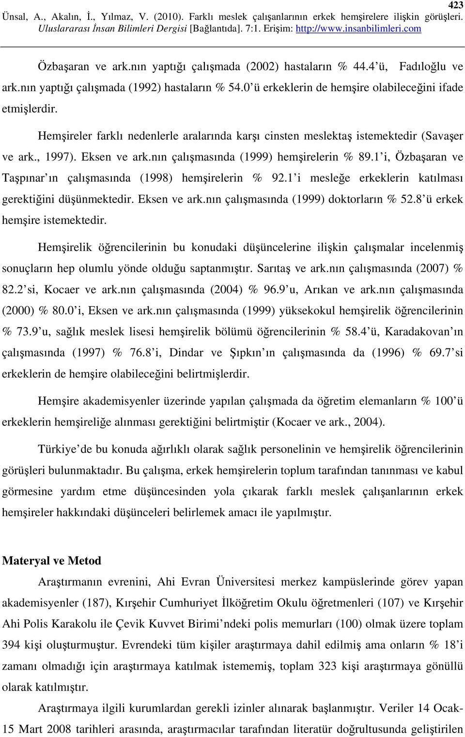 1 i, Özbaşaran ve Taşpınar ın çalışmasında (1998) hemşirelerin % 92.1 i mesleğe erkeklerin katılması gerektiğini düşünmektedir. Eksen ve ark.nın çalışmasında (1999) doktorların % 52.