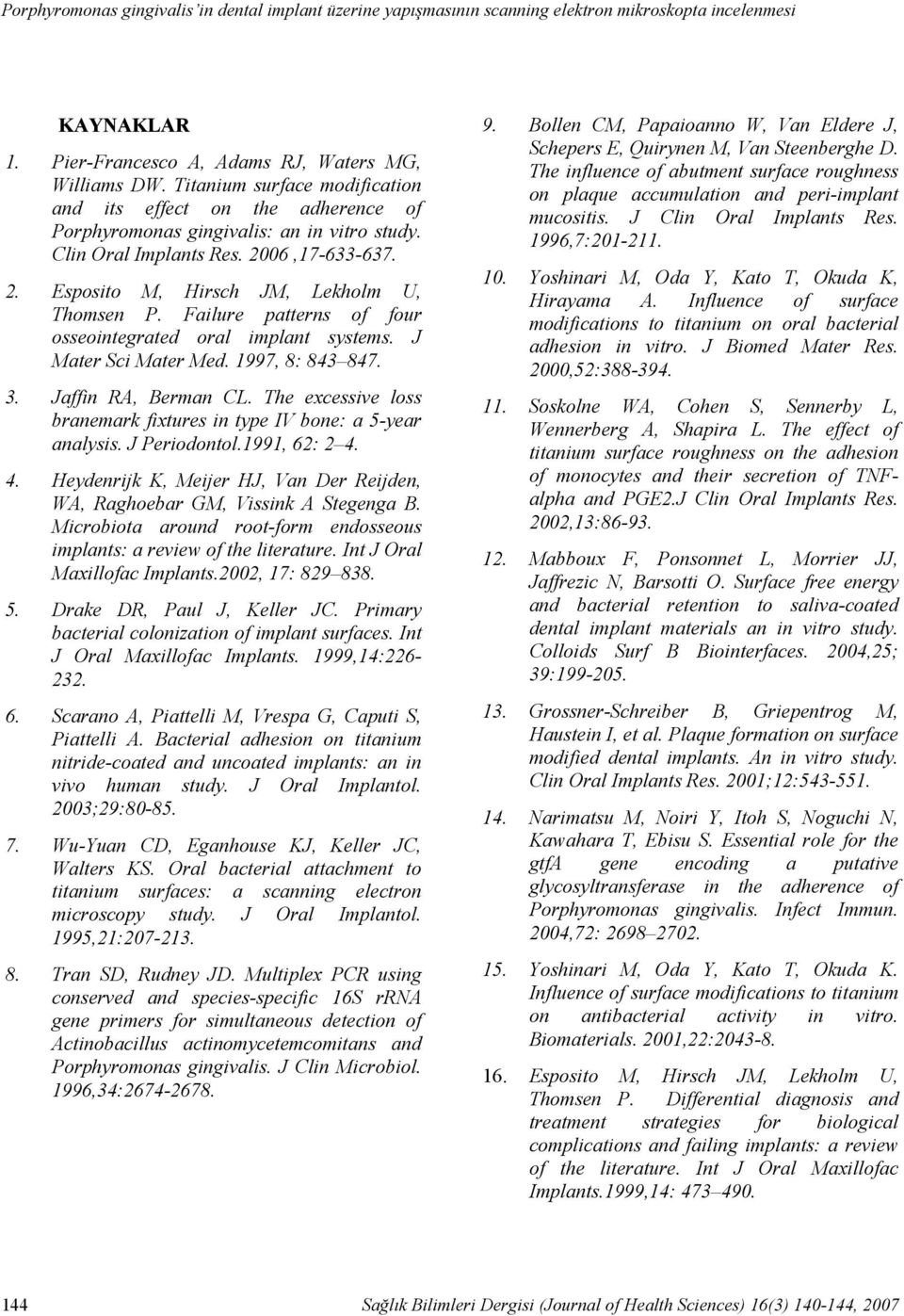 Failure patterns of four osseointegrated oral implant systems. J Mater Sci Mater Med. 1997, 8: 843 847. 3. Jaffin RA, Berman CL.