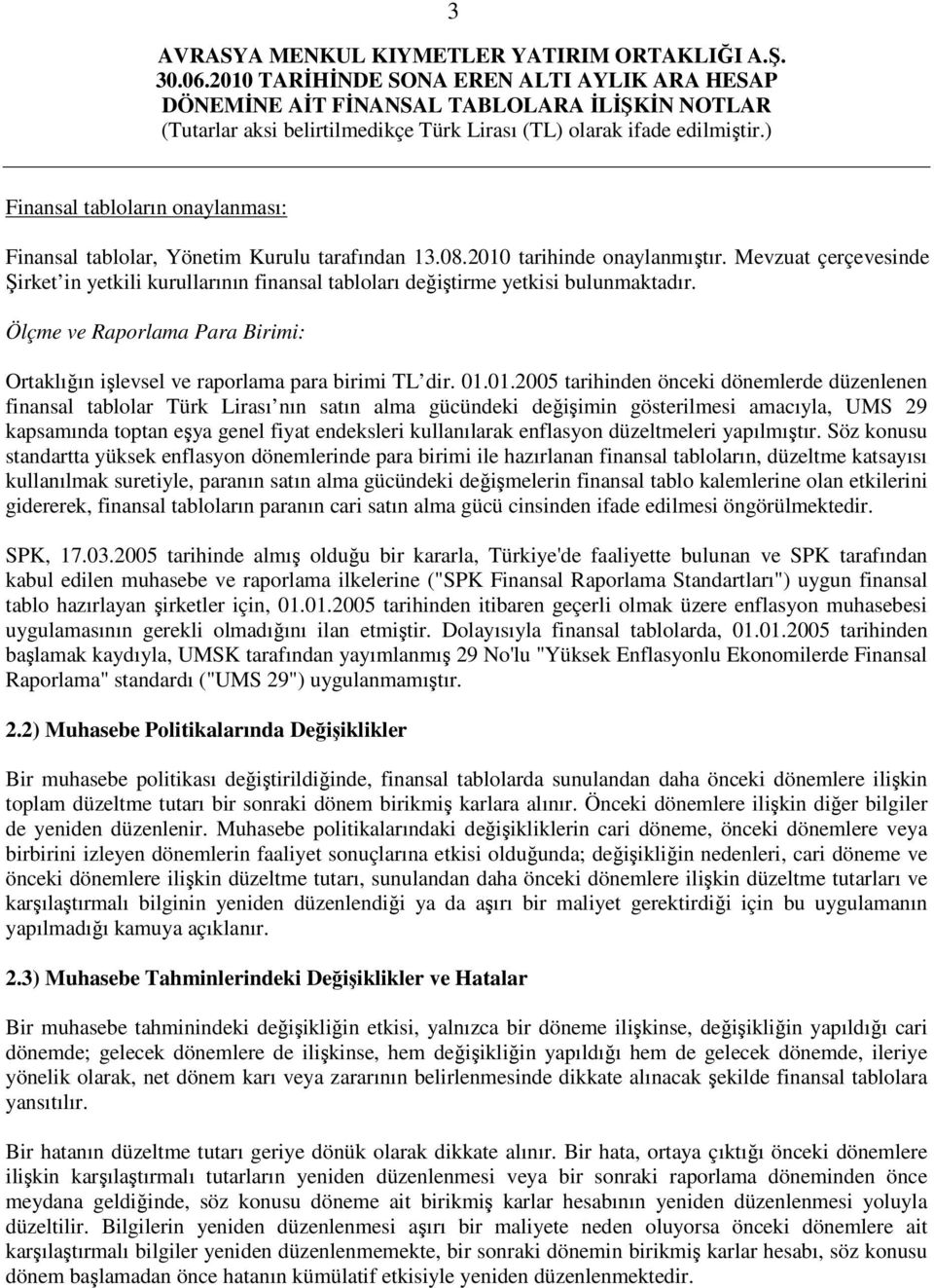 01.2005 tarihinden önceki dönemlerde düzenlenen finansal tablolar Türk Lirası nın satın alma gücündeki değişimin gösterilmesi amacıyla, UMS 29 kapsamında toptan eşya genel fiyat endeksleri