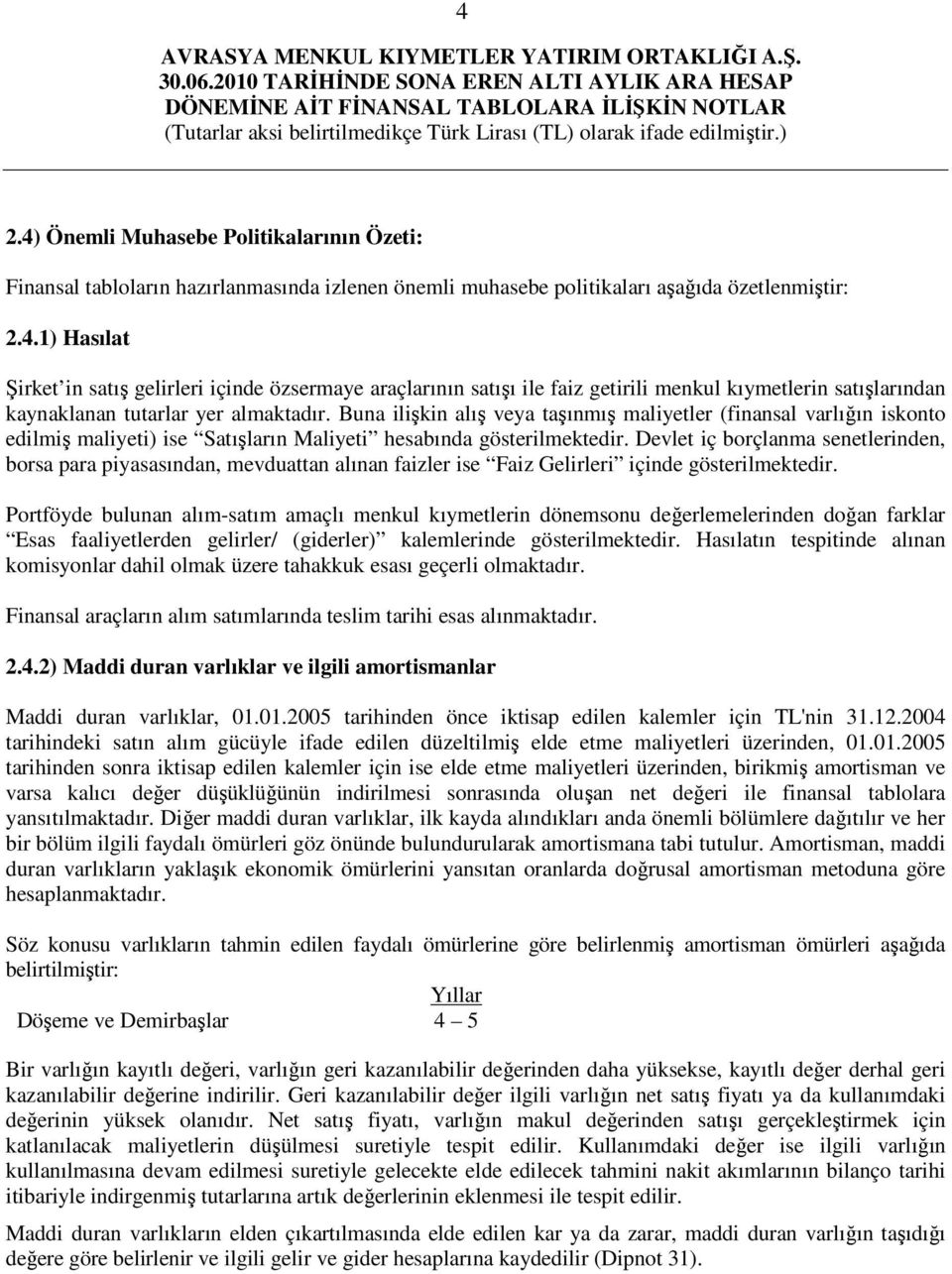 Devlet iç borçlanma senetlerinden, borsa para piyasasından, mevduattan alınan faizler ise Faiz Gelirleri içinde gösterilmektedir.