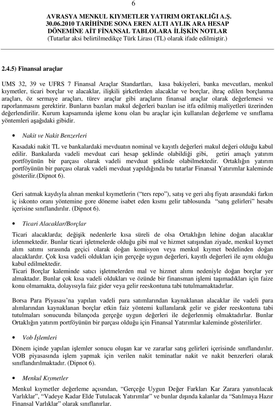 ihraç edilen borçlanma araçları, öz sermaye araçları, türev araçlar gibi araçların finansal araçlar olarak değerlemesi ve raporlanmasını gerektirir.