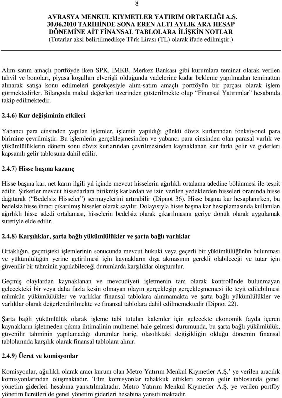 Bilançoda makul değerleri üzerinden gösterilmekte olup Finansal Yatırımlar hesabında takip edilmektedir. 2.4.