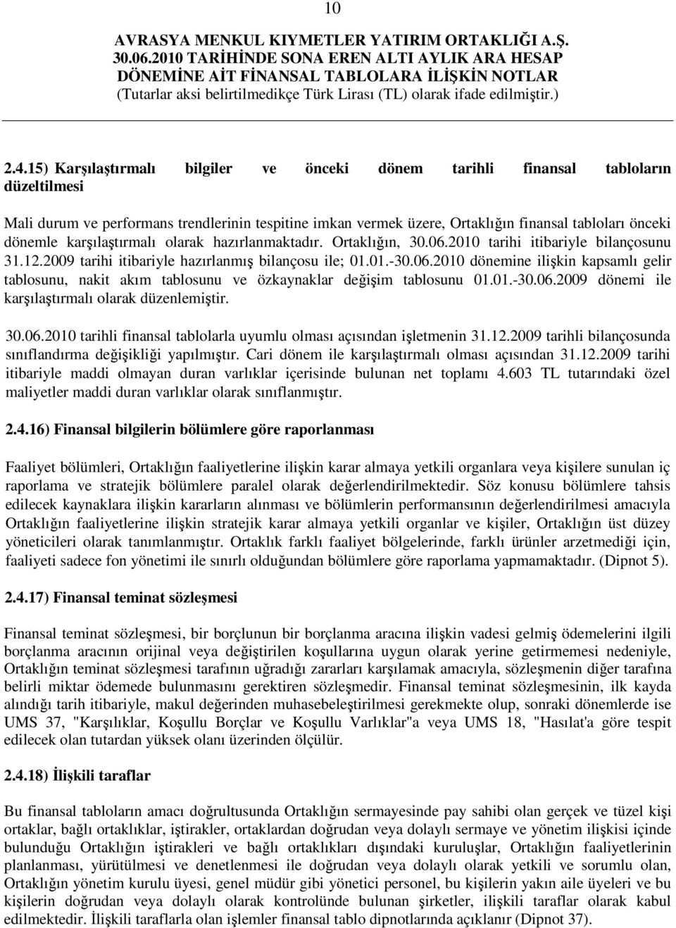 karşılaştırmalı olarak hazırlanmaktadır. Ortaklığın, 30.06.2010 tarihi itibariyle bilançosunu 31.12.2009 tarihi itibariyle hazırlanmış bilançosu ile; 01.01.-30.06.2010 dönemine ilişkin kapsamlı gelir tablosunu, nakit akım tablosunu ve özkaynaklar değişim tablosunu 01.