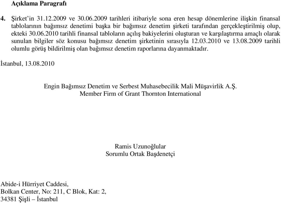 2010 tarihli finansal tabloların açılış bakiyelerini oluşturan ve karşılaştırma amaçlı olarak sunulan bilgiler söz konusu bağımsız denetim şirketinin sırasıyla 12.03.2010 ve 13.08.