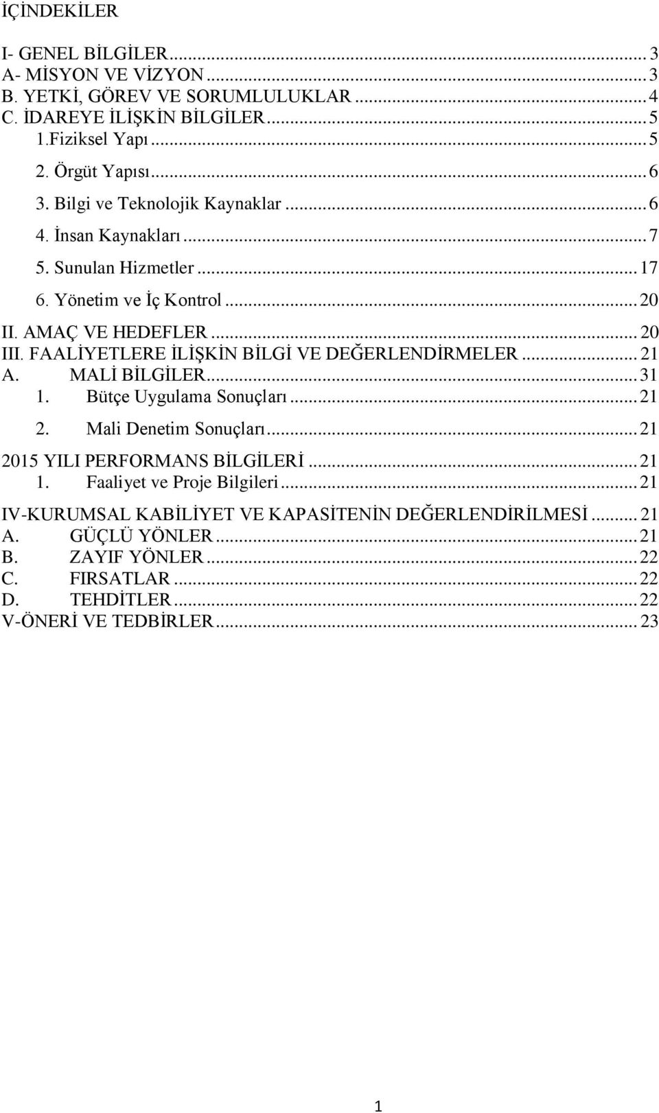 FAALİYETLERE İLİŞKİN BİLGİ VE DEĞERLENDİRMELER... 21 A. MALİ BİLGİLER... 31 1. Bütçe Uygulama Sonuçları... 21 2. Mali Denetim Sonuçları... 21 2015 YILI PERFORMANS BİLGİLERİ... 21 1.