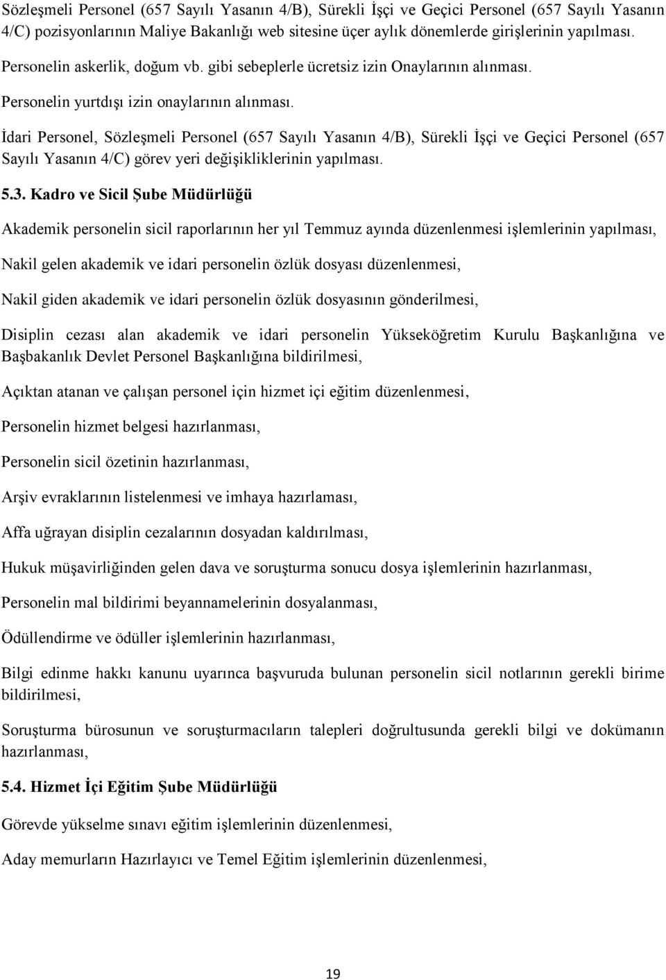 İdari Personel, Sözleşmeli Personel (657 Sayılı Yasanın 4/B), Sürekli İşçi ve Geçici Personel (657 Sayılı Yasanın 4/C) görev yeri değişikliklerinin yapılması. 5.3.