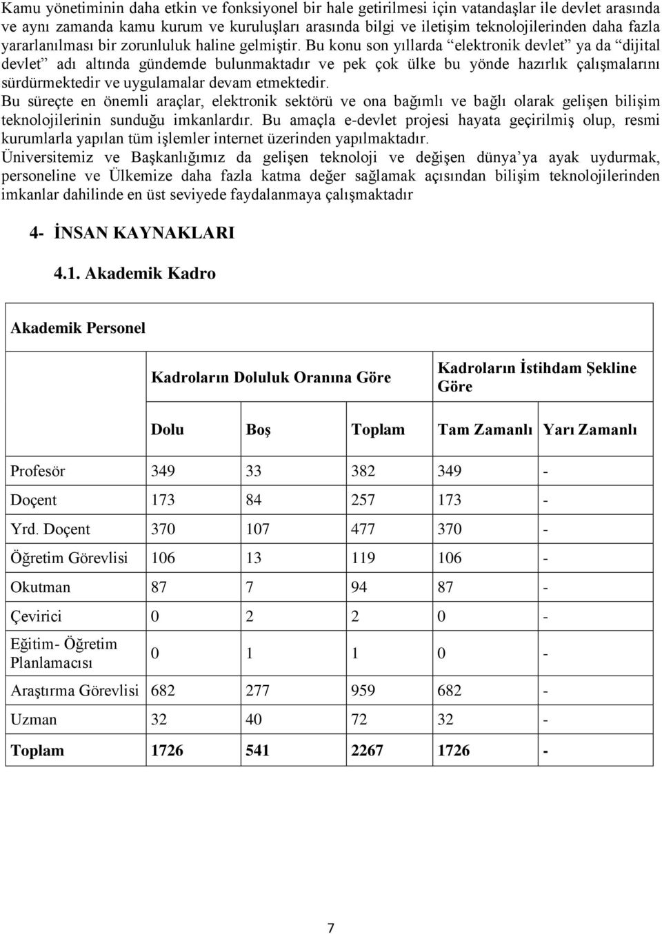 Bu konu son yıllarda elektronik devlet ya da dijital devlet adı altında gündemde bulunmaktadır ve pek çok ülke bu yönde hazırlık çalışmalarını sürdürmektedir ve uygulamalar devam etmektedir.