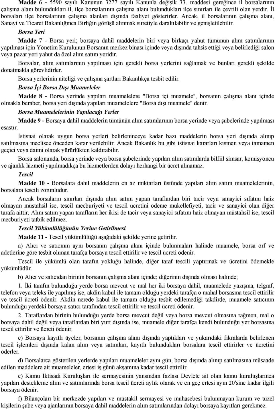 İl borsaları ilçe borsalarının çalışma alanları dışında faaliyet gösterirler.