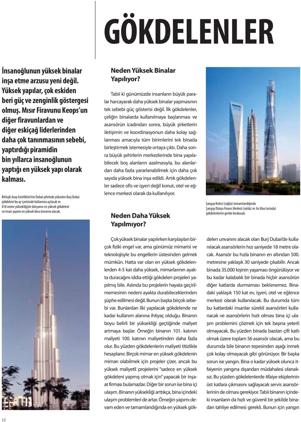 Birleşik Arap Emirlikleri nin Dubai şehrinde yükselen Burj Dubai gökdeleni bu ay içerisinde kullanıma açılacak ve 818 metre yüksekliğiyle dünyanın en yüksek gökdeleni ve insan yapımı en yüksek bina