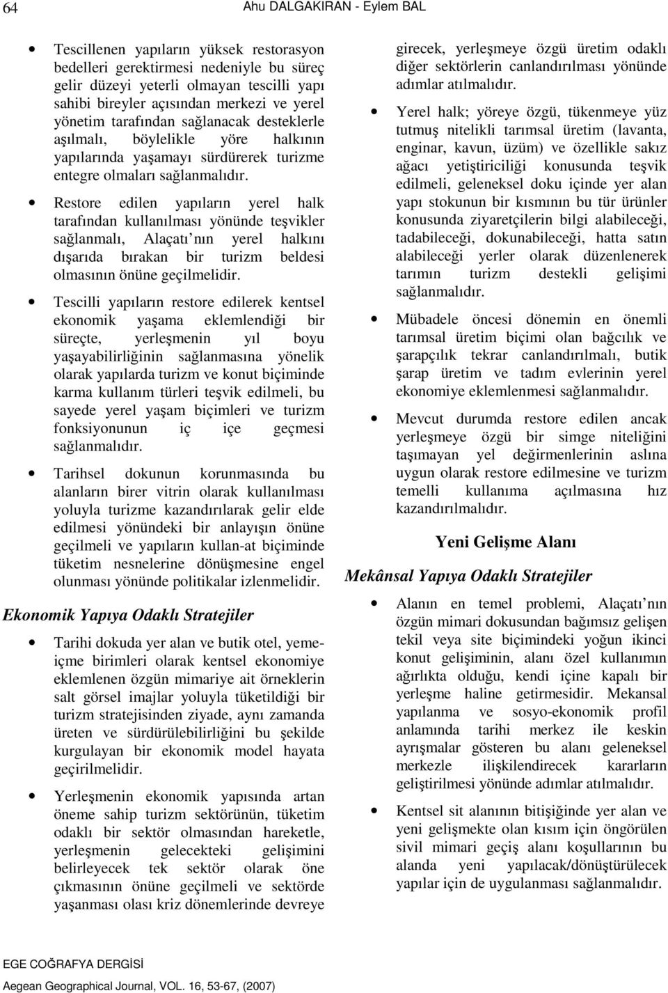 Restore edilen yapıların yerel halk tarafından kullanılması yönünde teşvikler sağlanmalı, Alaçatı nın yerel halkını dışarıda bırakan bir turizm beldesi olmasının önüne geçilmelidir.