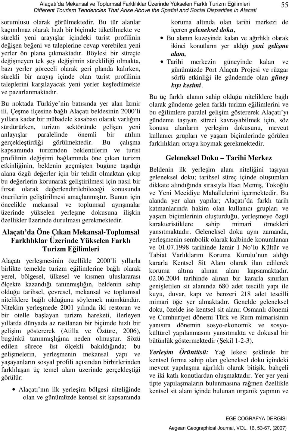 Bu tür alanlar kaçınılmaz olarak hızlı bir biçimde tüketilmekte ve sürekli yeni arayışlar içindeki turist profilinin değişen beğeni ve taleplerine cevap verebilen yeni yerler ön plana çıkmaktadır.