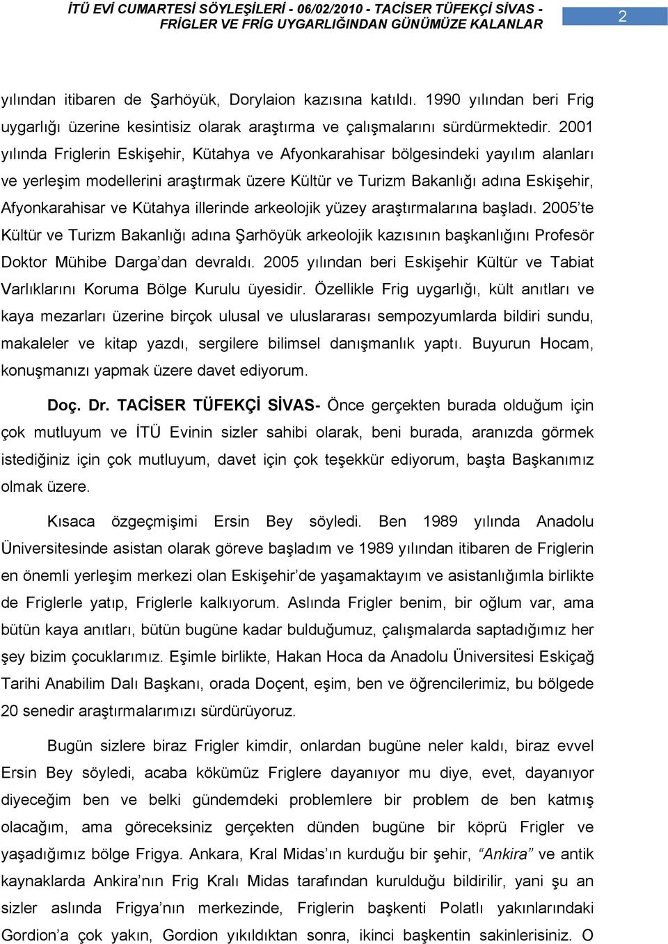 Kütahya illerinde arkeolojik yüzey araştırmalarına başladı. 2005 te Kültür ve Turizm Bakanlığı adına Şarhöyük arkeolojik kazısının başkanlığını Profesör Doktor Mühibe Darga dan devraldı.