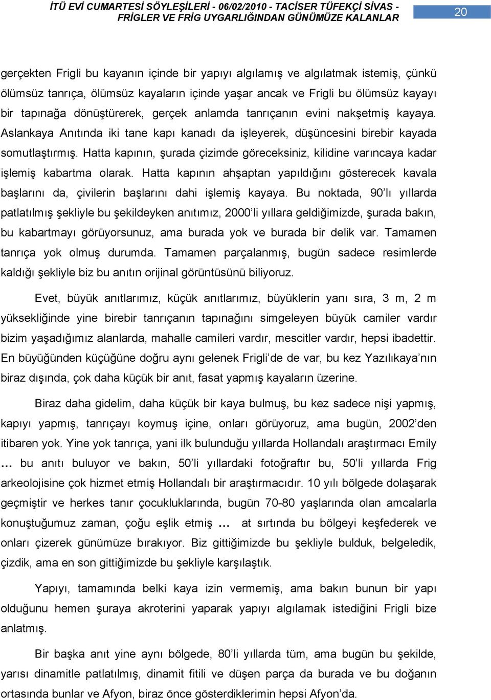 Hatta kapının, şurada çizimde göreceksiniz, kilidine varıncaya kadar işlemiş kabartma olarak.