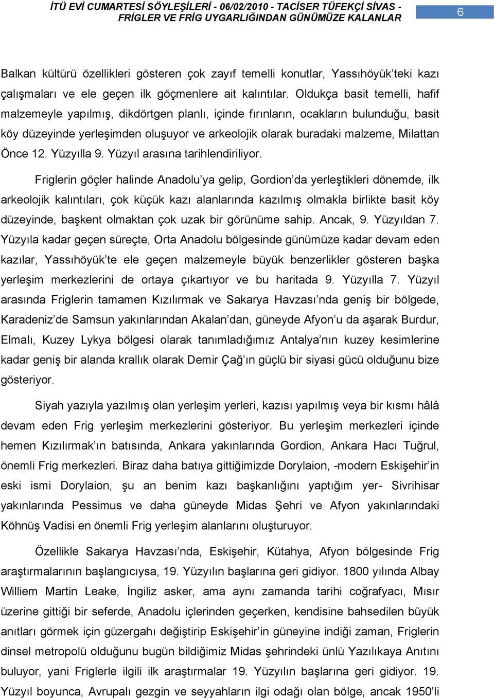 Önce 12. Yüzyılla 9. Yüzyıl arasına tarihlendiriliyor.