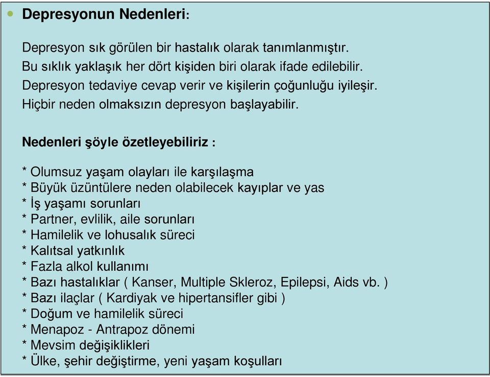 edenleri şöyle özetleyebiliriz : * Olumsuz yaşam olayları ile karşılaşma * Büyük üzüntülere neden olabilecek kayıplar ve yas * İş yaşamı sorunları * Partner, evlilik, aile sorunları *