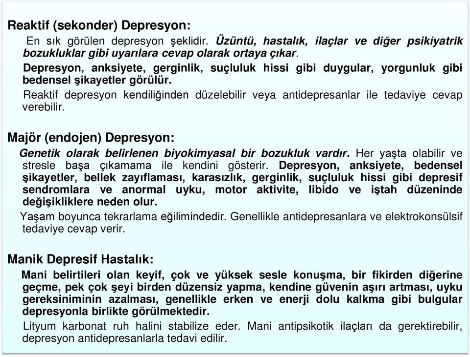 Reaktif depresyon kendiliğinden düzelebilir veya antidepresanlar ile tedaviye cevap verebilir. Majör (endojen) Depresyon: Genetik olarak belirlenen biyokimyasal bir bozukluk vardır.