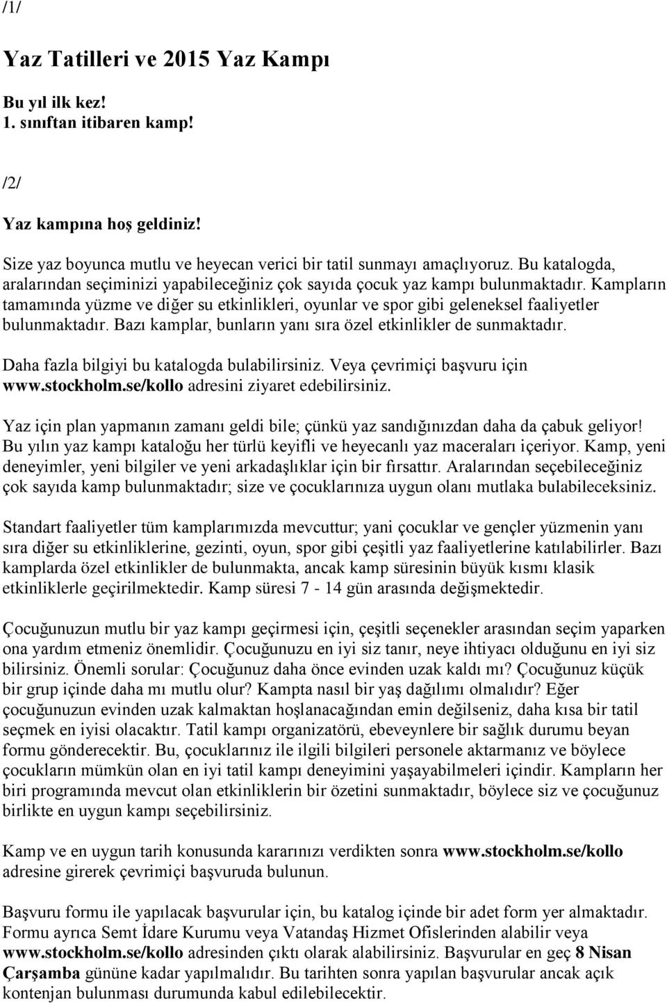 Kampların tamamında yüzme ve diğer su etkinlikleri, oyunlar ve spor gibi geleneksel faaliyetler bulunmaktadır. Bazı kamplar, bunların yanı sıra özel etkinlikler de sunmaktadır.