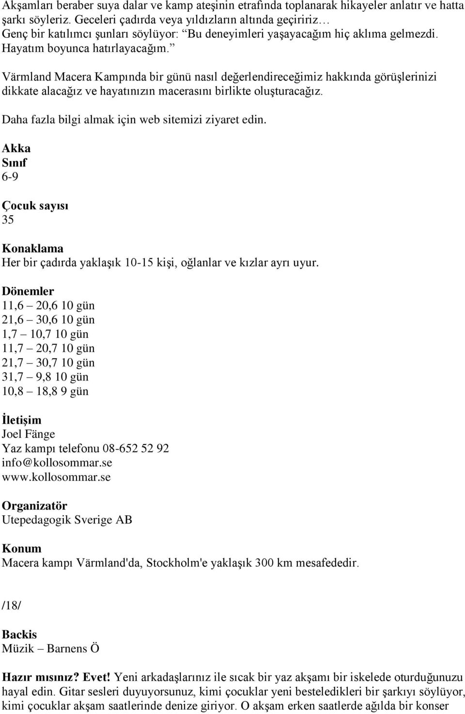 Värmland Macera Kampında bir günü nasıl değerlendireceğimiz hakkında görüşlerinizi dikkate alacağız ve hayatınızın macerasını birlikte oluşturacağız.