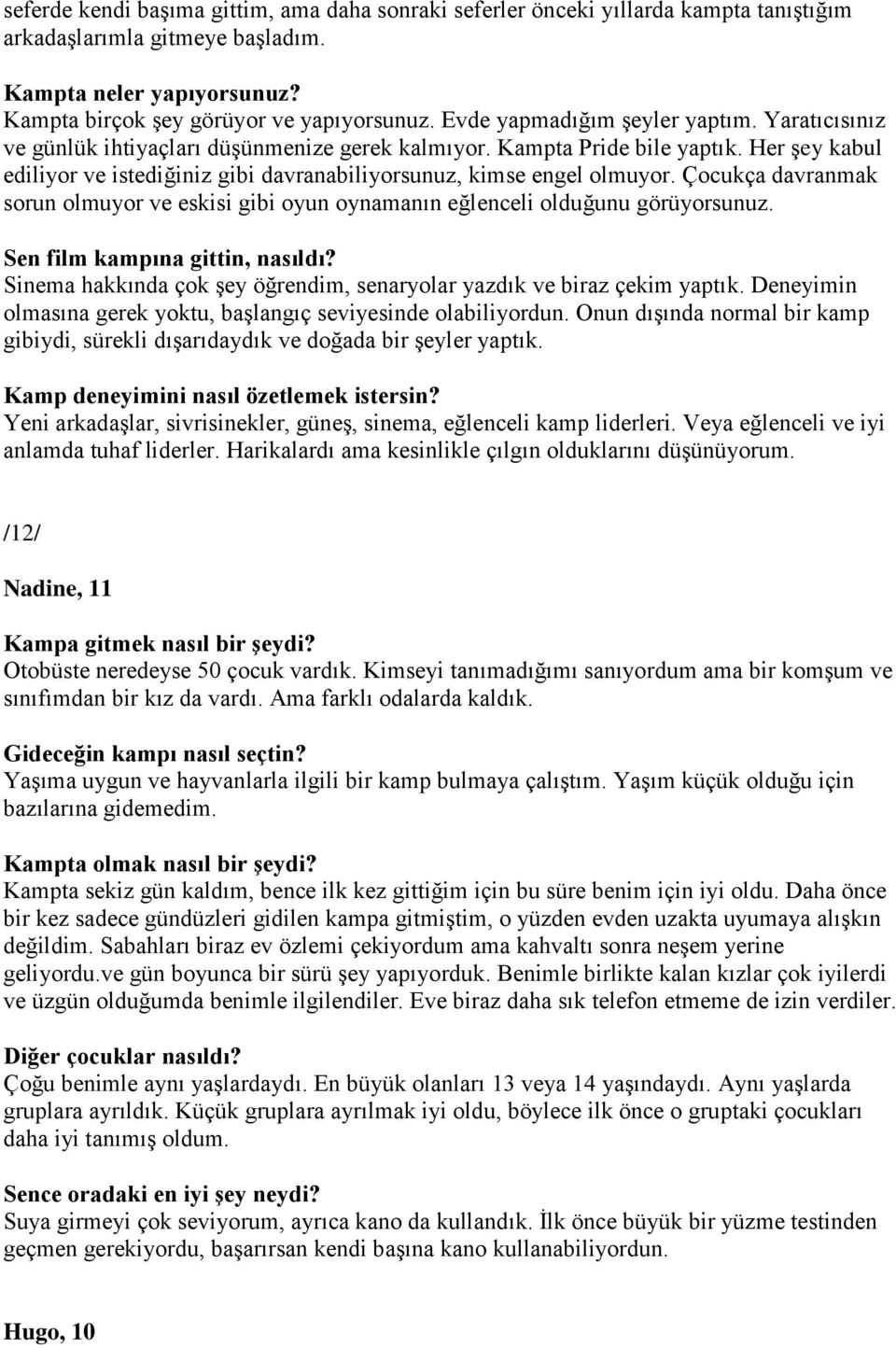 Her şey kabul ediliyor ve istediğiniz gibi davranabiliyorsunuz, kimse engel olmuyor. Çocukça davranmak sorun olmuyor ve eskisi gibi oyun oynamanın eğlenceli olduğunu görüyorsunuz.