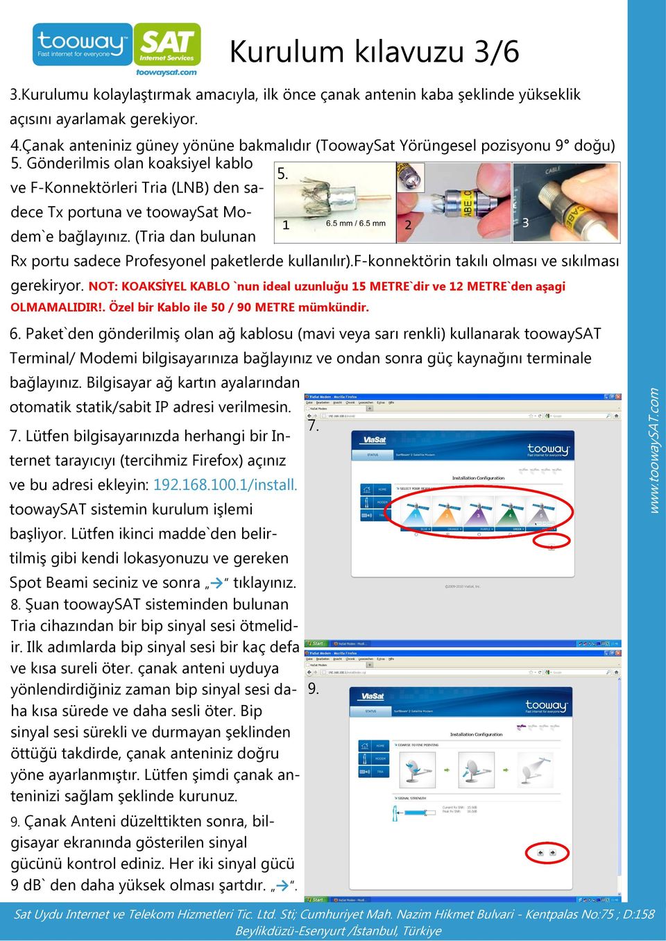 ve F-Konnektörleri Tria (LNB) den sadece Tx portuna ve toowaysat Modem`e bağlayınız. (Tria dan bulunan Rx portu sadece Profesyonel paketlerde kullanılır).