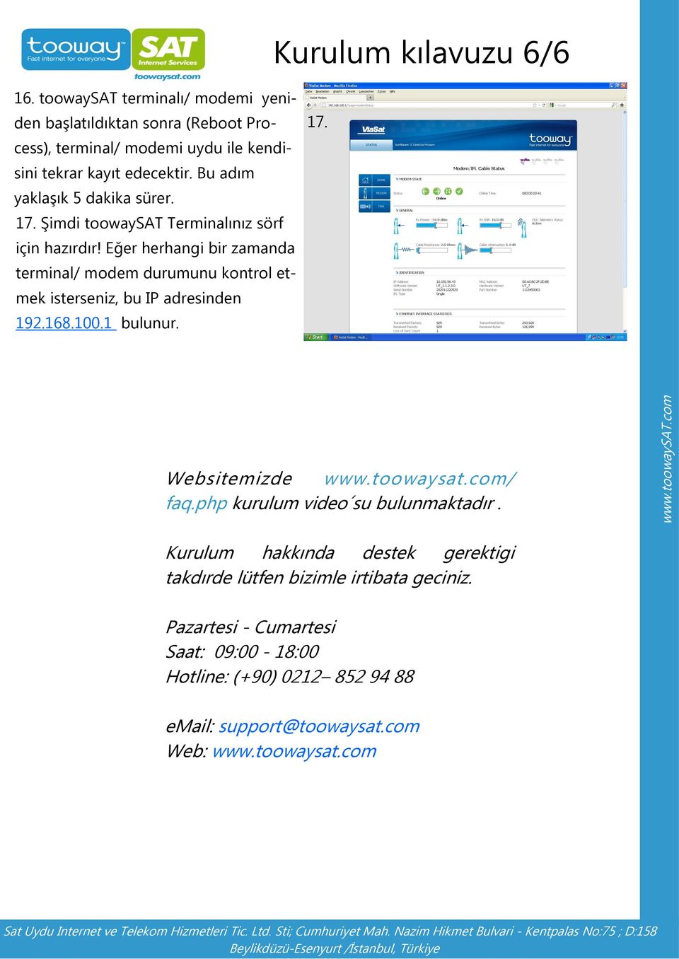 Eğer herhangi bir zamanda terminal/ modem durumunu kontrol etmek isterseniz, bu IP adresinden 192.168.100.1 bulunur. 17. Websitemizde www.toowaysat.com/ faq.