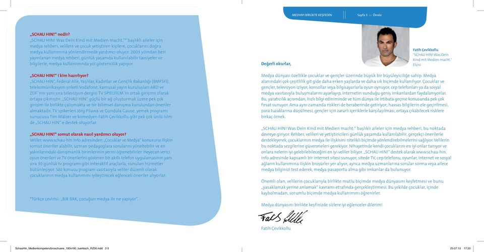 2003 yılından beri yayınlanan medya rehberi, günlük yaşamda kullanılabilir tavsiyeler ve bilgilerle, medya kullanımında yol göstericilik yapıyor. Değerli okurlar, Fatih Çevikkollu "SCHAU HIN!