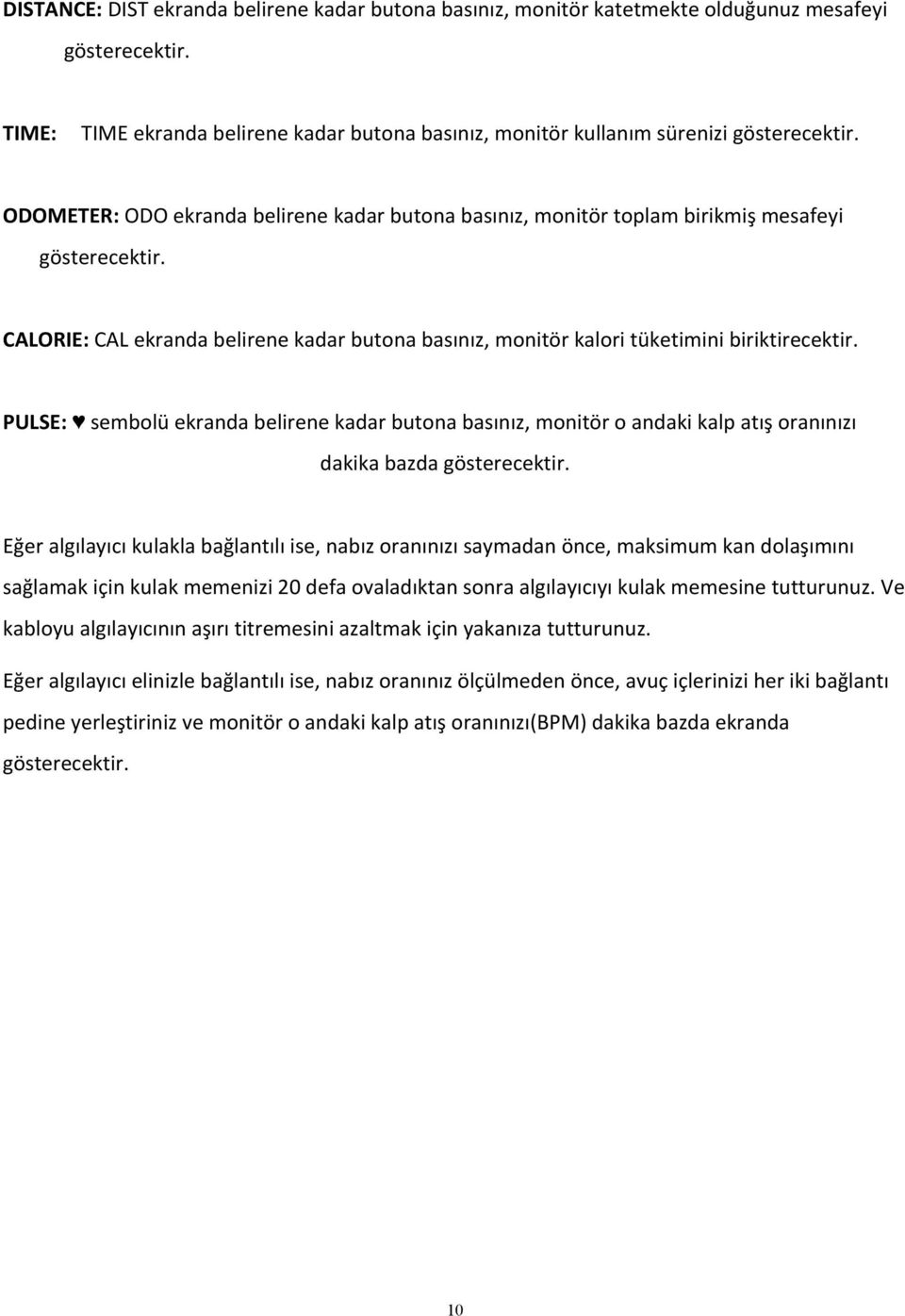 PULSE: sembolü ekranda belirene kadar butona basınız, monitör o andaki kalp atış oranınızı dakika bazda gösterecektir.