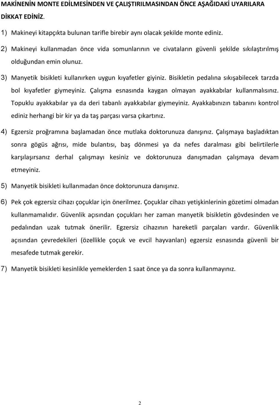 Bisikletin pedalına sıkışabilecek tarzda bol kıyafetler giymeyiniz. Çalışma esnasında kaygan olmayan ayakkabılar kullanmalısınız. Topuklu ayakkabılar ya da deri tabanlı ayakkabılar giymeyiniz.