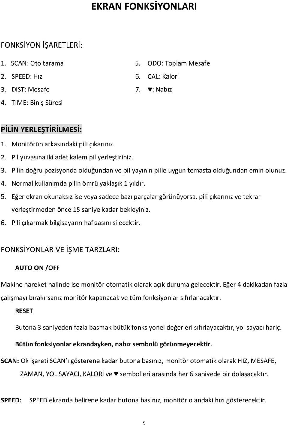 Normal kullanımda pilin ömrü yaklaşık 1 yıldır. 5. Eğer ekran okunaksız ise veya sadece bazı parçalar görünüyorsa, pili çıkarınız ve tekrar yerleştirmeden önce 15 saniye kadar bekleyiniz. 6.