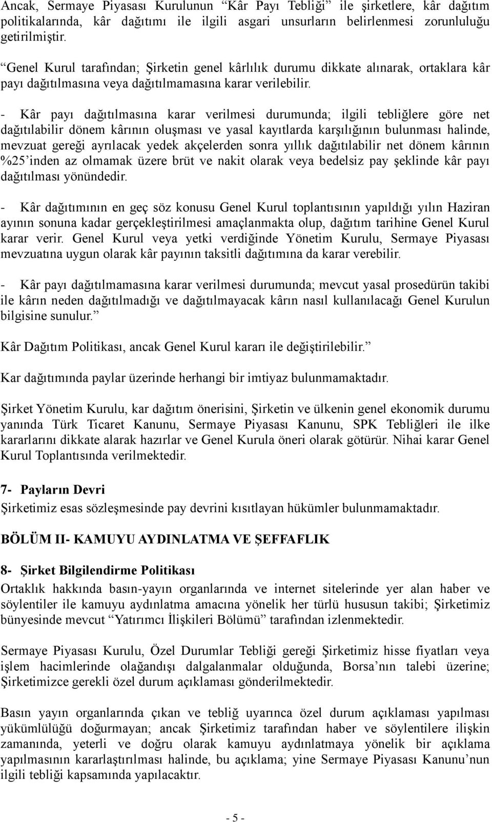 - Kâr payı dağıtılmasına karar verilmesi durumunda; ilgili tebliğlere göre net dağıtılabilir dönem kârının oluşması ve yasal kayıtlarda karşılığının bulunması halinde, mevzuat gereği ayrılacak yedek