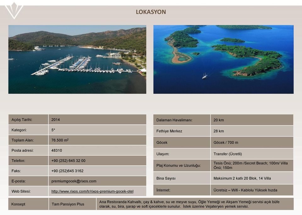 m Transfer (Ücretli) Tesis Önü; 200m /Secret Beach; 100m/ Villa Önü; 150m E-posta: premiumgocek@rixos.com Bina Sayısı Maksimum 2 katlı 20 Blok, 14 Villa Web Sitesi: http://www.