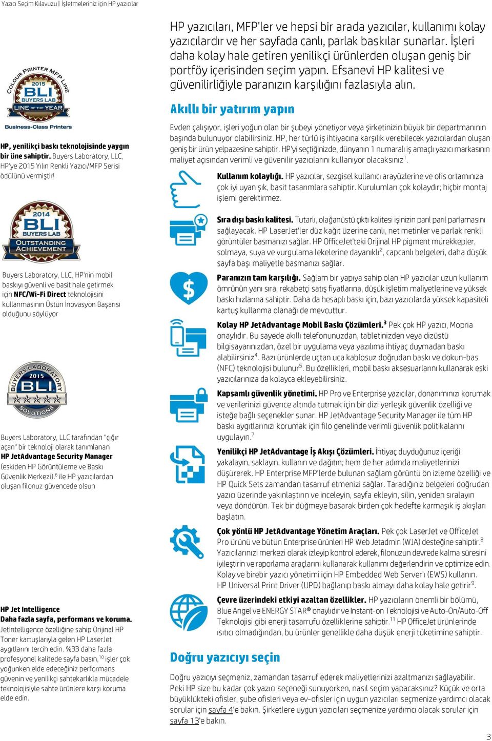 HP, yenilikçi baskı teknolojisinde yaygın bir üne sahiptir. Buyers Laboratory, LLC, HP'ye 2015 Yılın Renkli Yazıcı/MFP Serisi ödülünü vermiştir!