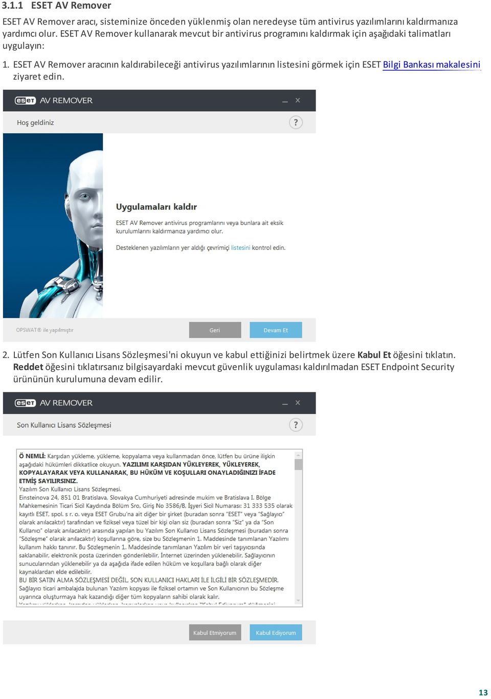 ESET AV Remover aracının kaldırabileceği antivirus yazılımlarının listesini görmek için ESET Bilgi Bankası makalesini ziyaret edin. 2.