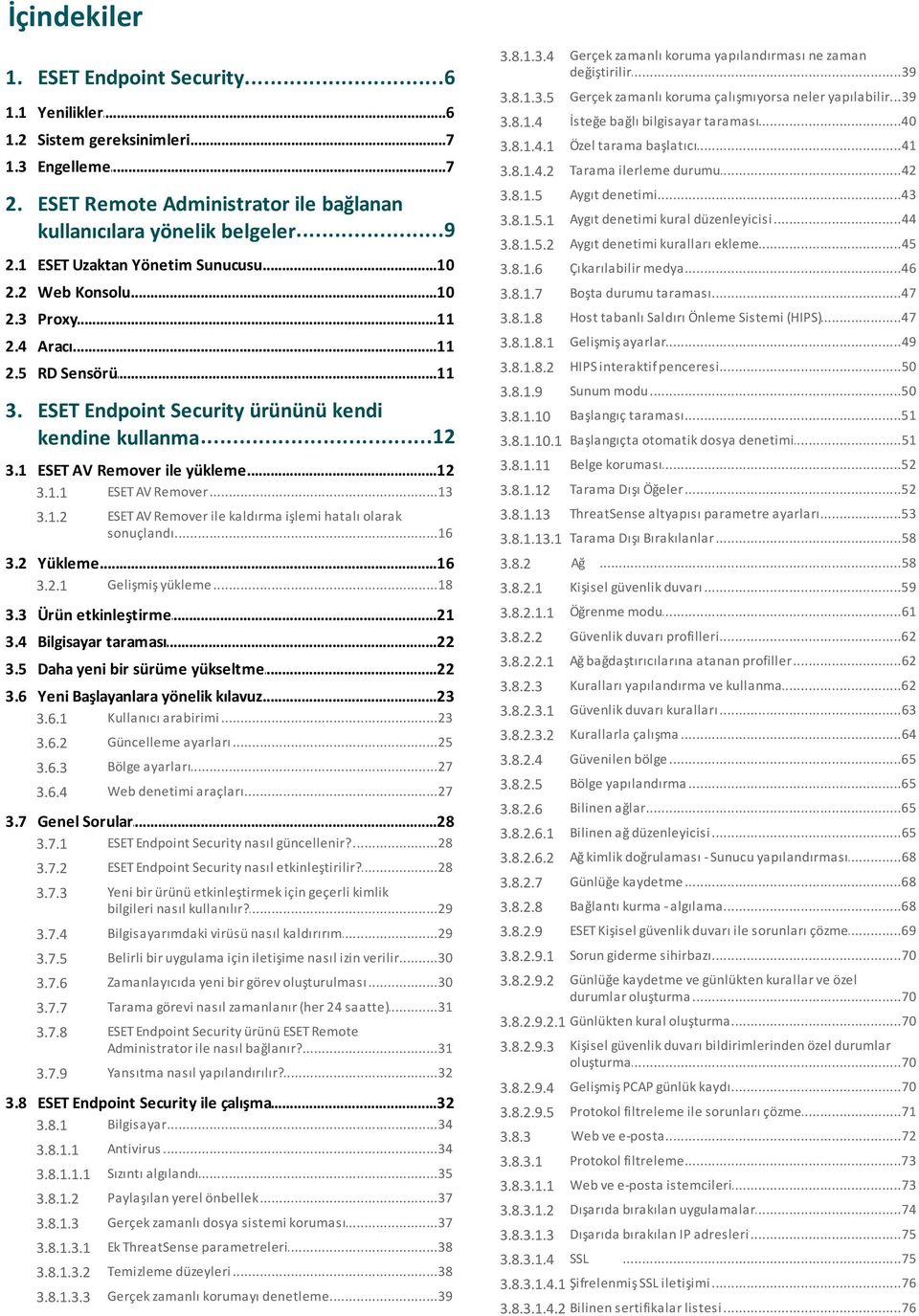 ESET Remote Administrator ile bağlanan...9 kullanıcılara yönelik belgeler 3.8.1.5 2.1 ESET...10 Uzaktan Yönetim Sunucusu 3.8.1.6 Çıkarılabilir...46 medya 2.2 Web...10 Konsolu 3.8.1.7 Boşta.