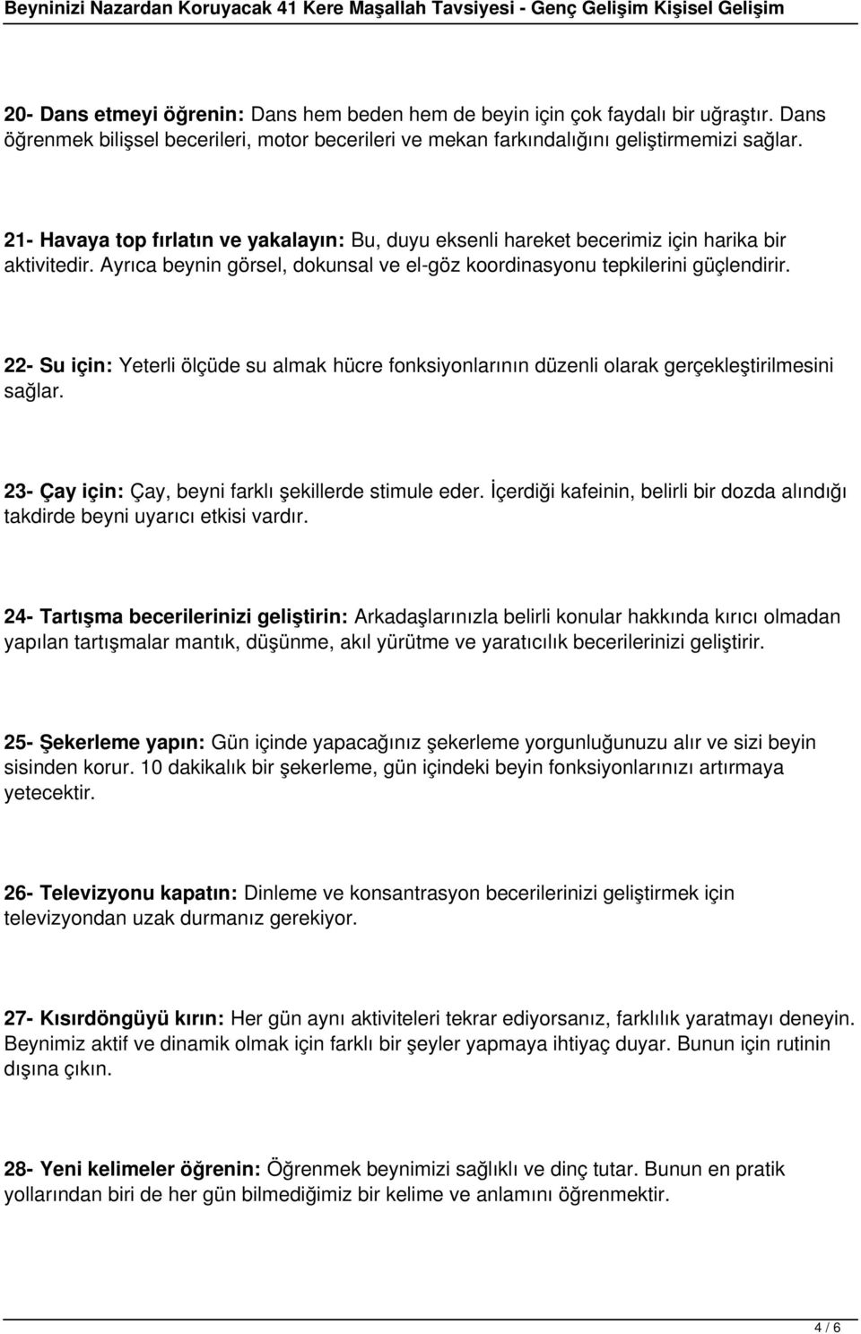 22- Su için: Yeterli ölçüde su almak hücre fonksiyonlarının düzenli olarak gerçekleştirilmesini sağlar. 23- Çay için: Çay, beyni farklı şekillerde stimule eder.