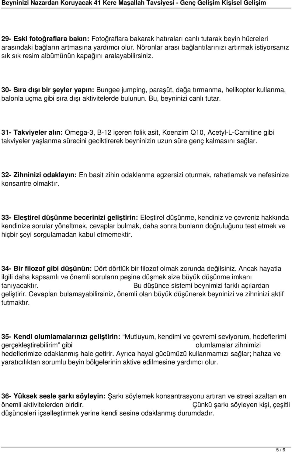 30- Sıra dışı bir şeyler yapın: Bungee jumping, paraşüt, dağa tırmanma, helikopter kullanma, balonla uçma gibi sıra dışı aktivitelerde bulunun. Bu, beyninizi canlı tutar.