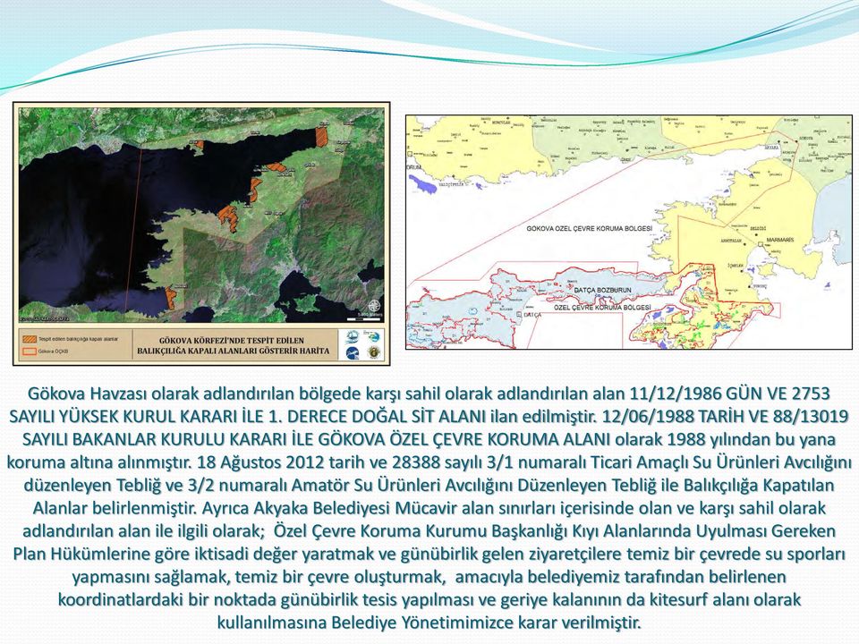 18 Ağustos 2012 tarih ve 28388 sayılı 3/1 numaralı Ticari Amaçlı Su Ürünleri Avcılığını düzenleyen Tebliğ ve 3/2 numaralı Amatör Su Ürünleri Avcılığını Düzenleyen Tebliğ ile Balıkçılığa Kapatılan